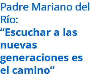 Padre Mariano del Río: “Escuchar a las nuevas generaciones es el camino”