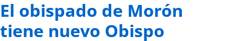 El obispado de Morón tiene nuevo Obispo