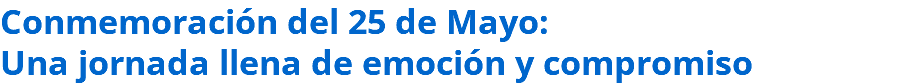 Conmemoración del 25 de Mayo: Una jornada llena de emoción y compromiso