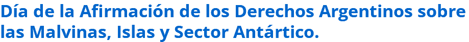 Día de la Afirmación de los Derechos Argentinos sobre las Malvinas, Islas y Sector Antártico.