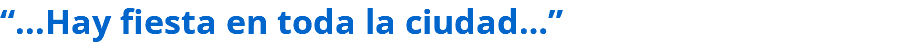 “...Hay fiesta en toda la ciudad…”