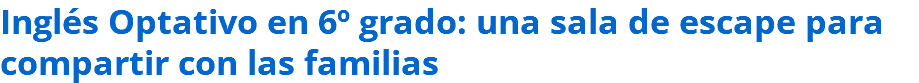 Inglés Optativo en 6º grado: una sala de escape para compartir con las familias