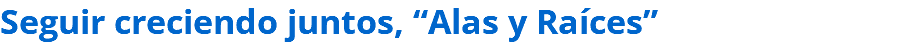 Seguir creciendo juntos, “Alas y Raíces”
