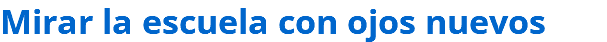 Mirar la escuela con ojos nuevos